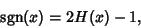 \begin{displaymath}
\mathop{\rm sgn}\nolimits (x) = 2H(x)-1,
\end{displaymath}