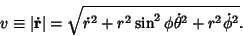 \begin{displaymath}
v \equiv \vert\dot {\bf r}\vert = \sqrt{\dot r^2 +r^2\sin^2\phi\dot\theta^2 + r^2\dot\phi^2}.
\end{displaymath}