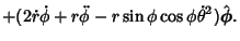 $\displaystyle \mathop{+}(2\dot r\dot\phi +r\ddot\phi -r\sin\phi\cos\phi\dot\theta^2)\hat{\boldsymbol{\phi}}.$