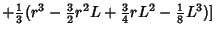 $\displaystyle +{\textstyle{1\over 3}}(r^3-{\textstyle{3\over 2}} r^2L+{\textstyle{3\over 4}}rL^2-{\textstyle{1\over 8}}L^3)]$