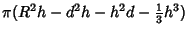 $\displaystyle \pi(R^2h-d^2h-h^2d-{\textstyle{1\over 3}}h^3)$