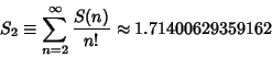 \begin{displaymath}
S_2\equiv \sum_{n=2}^\infty {S(n)\over n!}\approx 1.71400629359162
\end{displaymath}