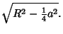 $\displaystyle \sqrt{R^2-{\textstyle{1\over 4}}a^2}.$