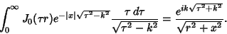 \begin{displaymath}
\int_0^\infty J_0(\tau r)e^{-\vert x\vert\sqrt{\tau^2-k^2}} ...
...{\tau^2-k^2}}
= {e^{ik\sqrt{\tau^2+k^2}}\over\sqrt{r^2+x^2}}.
\end{displaymath}