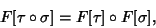 \begin{displaymath}
F[\tau\circ\sigma] = F[\tau]\circ F[\sigma],
\end{displaymath}