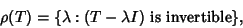 \begin{displaymath}
\rho(T) = \{\lambda: (T - \lambda I){\rm\ is\ invertible}\},
\end{displaymath}