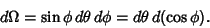 \begin{displaymath}
d\Omega=\sin\phi\,d\theta\,d\phi=d\theta\,d(\cos\phi).
\end{displaymath}