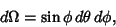 \begin{displaymath}
d\Omega=\sin\phi\,d\theta\,d\phi,
\end{displaymath}