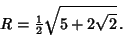 \begin{displaymath}
R={\textstyle{1\over 2}}\sqrt{5+2\sqrt{2}}\,.
\end{displaymath}