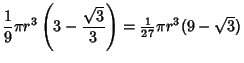 $\displaystyle {1\over 9}\pi r^3\left({3-{\sqrt{3}\over 3}}\right)= {\textstyle{1\over 27}}\pi r^3(9-\sqrt{3})$