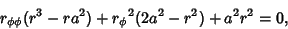 \begin{displaymath}
r_{\phi\phi}(r^3-ra^2)+{r_\phi}^2(2a^2-r^2)+a^2r^2 = 0,
\end{displaymath}