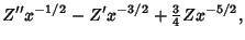 $\displaystyle Z''x^{-1/2}-Z'x^{-3/2}+{\textstyle{3\over 4}}Zx^{-5/2},$