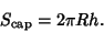 \begin{displaymath}
S_{\rm cap}=2\pi Rh.
\end{displaymath}