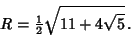 \begin{displaymath}
R={\textstyle{1\over 2}}\sqrt{11+4\sqrt{5}}\,.
\end{displaymath}