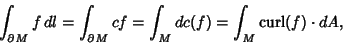 \begin{displaymath}
\int_{\partial M} f \, dl = \int_{\partial M} cf = \int_M dc(f) = \int_M \mathop{\rm curl}(f) \cdot dA,
\end{displaymath}