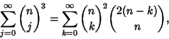 \begin{displaymath}
\sum_{j=0}^\infty {n\choose j}^3=\sum_{k=0}^\infty {n\choose k}^2{2(n-k)\choose n},
\end{displaymath}