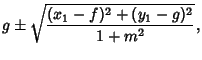 $\displaystyle g\pm\sqrt{(x_1-f)^2+(y_1-g)^2\over 1+m^2},$