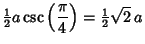 $\displaystyle {\textstyle{1\over 2}}a\csc\left({\pi\over 4}\right)={\textstyle{1\over 2}}\sqrt{2}\,a$