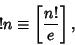 \begin{displaymath}
!n\equiv\left[{n!\over e}\right],
\end{displaymath}