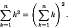 \begin{displaymath}
\sum_{k=1}^n k^3 = \left({\,\sum_{k=1}^n k}\right)^2.
\end{displaymath}