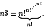 \begin{displaymath}
n\$\equiv \underbrace{{n!}^{{n!}^{\cdot^{\cdot^{\cdot^{n!}}}}}\!\!}_{n!}.
\end{displaymath}