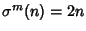 $\sigma^m(n)=2n$