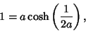 \begin{displaymath}
1=a\cosh\left({1\over 2a}\right),
\end{displaymath}