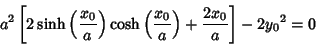 \begin{displaymath}
a^2\left[{2\sinh\left({x_0\over a}\right)\cosh\left({x_0\over a}\right)+{2x_0\over a}}\right]-2{y_0}^2=0
\end{displaymath}