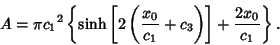 \begin{displaymath}
A = \pi{c_1}^2\left\{{\sinh\left[{2\left({{x_0\over c_1}+c_3}\right)}\right]+{2x_0\over c_1}}\right\}.
\end{displaymath}