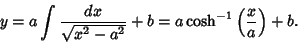 \begin{displaymath}
y=a\int {dx\over\sqrt{x^2-a^2}}+b = a\cosh^{-1}\left({x\over a}\right)+b.
\end{displaymath}