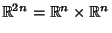 $\Bbb{R}^{2n}=\Bbb{R}^n\times\Bbb{R}^n$