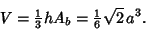 \begin{displaymath}
V={\textstyle{1\over 3}}hA_b={\textstyle{1\over 6}}\sqrt{2}\,a^3.
\end{displaymath}