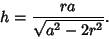 \begin{displaymath}
h={ra\over \sqrt{a^2-2r^2}}.
\end{displaymath}