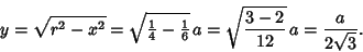 \begin{displaymath}
y=\sqrt{r^2-x^2}=\sqrt{{\textstyle{1\over 4}}-{\textstyle{1\over 6}}} \,a = \sqrt{3-2\over 12}\,a = {a\over 2\sqrt{3}}.
\end{displaymath}