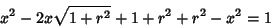 \begin{displaymath}
x^2-2x\sqrt{1+r^2}+1+r^2+r^2-x^2=1
\end{displaymath}