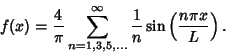 \begin{displaymath}
f(x)={4\over\pi}\sum_{n=1,3,5,\ldots}^\infty {1\over n}\sin\left({n\pi x\over L}\right).
\end{displaymath}