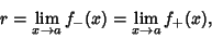 \begin{displaymath}
r=\lim_{x\to a} f_-(x) =\lim_{x\to a} f_+(x),
\end{displaymath}