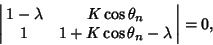 \begin{displaymath}
\left\vert\matrix{
1-\lambda & K\cos\theta_n\cr
1 & 1+K\cos\theta_n-\lambda\cr}\right\vert=0,
\end{displaymath}