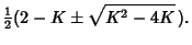 $\displaystyle {\textstyle{1\over 2}}(2-K\pm\sqrt{K^2-4K}\,).$