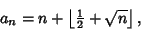 \begin{displaymath}
a_n=n+\left\lfloor{{\textstyle{1\over 2}}+\sqrt{n}}\right\rfloor ,
\end{displaymath}