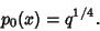 \begin{displaymath}
p_0(x)= q^{1/4}.
\end{displaymath}