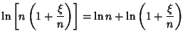 $\displaystyle \ln\left[{n\left({1+{\xi\over n}}\right)}\right]= \ln n+\ln\left({1+{\xi\over n}}\right)$