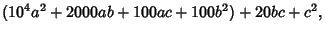 $\displaystyle (10^4a^2+2000ab+100ac+100b^2)+20bc+c^2,$