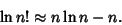 \begin{displaymath}
\ln n!\approx n\ln n-n.
\end{displaymath}