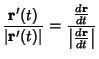 $\displaystyle {{\bf r}'(t)\over \vert{\bf r}'(t)\vert} = {{d{\bf r}\over dt}\over \left\vert{d{\bf r}\over dt}\right\vert}$