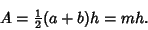 \begin{displaymath}
A={\textstyle{1\over 2}}(a+b)h=mh.
\end{displaymath}