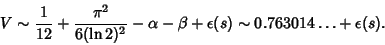 \begin{displaymath}
V\sim {1\over 12}+{\pi^2\over 6(\ln 2)^2}-\alpha-\beta+\epsilon(s)\sim 0.763014\ldots+\epsilon(s).
\end{displaymath}