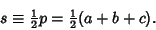 \begin{displaymath}
s\equiv {\textstyle{1\over 2}}p={\textstyle{1\over 2}}(a+b+c).
\end{displaymath}