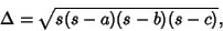 \begin{displaymath}
\Delta=\sqrt{s(s-a)(s-b)(s-c)},
\end{displaymath}