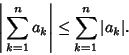 \begin{displaymath}
\left\vert{\,\sum_{k=1}^n a_k}\right\vert \leq \sum_{k=1}^n \vert a_k\vert.
\end{displaymath}